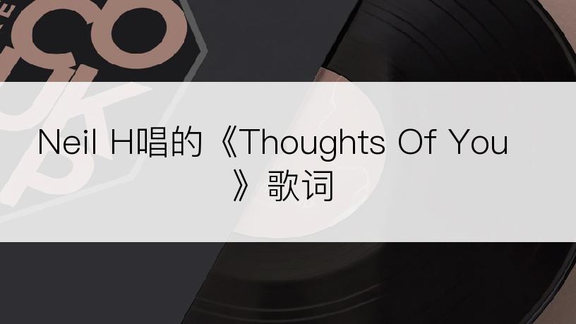 Neil H唱的《Thoughts Of You》歌词