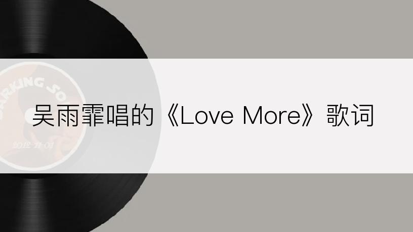 吴雨霏唱的《Love More》歌词