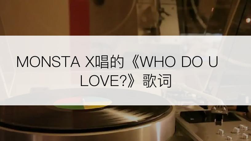 MONSTA X唱的《WHO DO U LOVE?》歌词