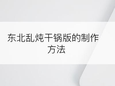 东北乱炖干锅版的制作方法