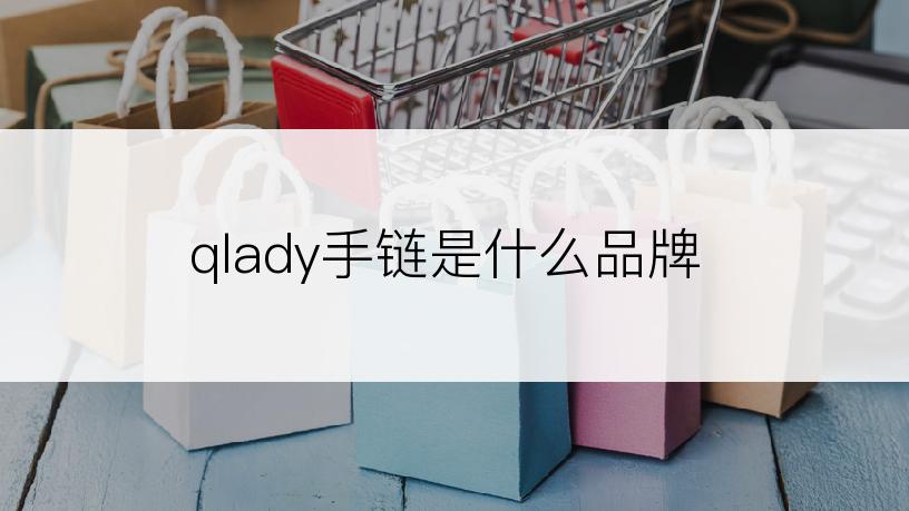 qlady手链是什么品牌