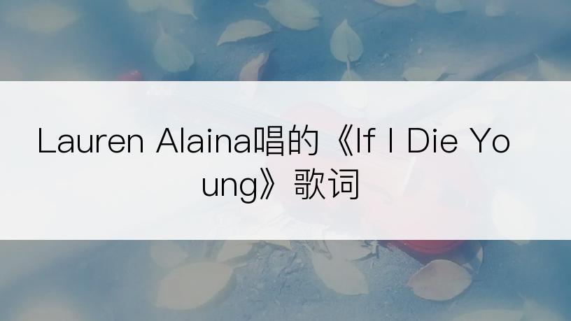 Lauren Alaina唱的《If I Die Young》歌词