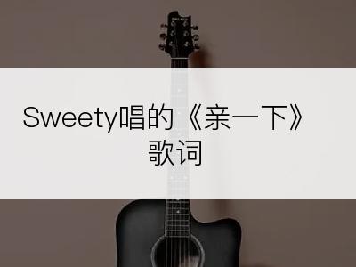 Sweety唱的《亲一下》歌词