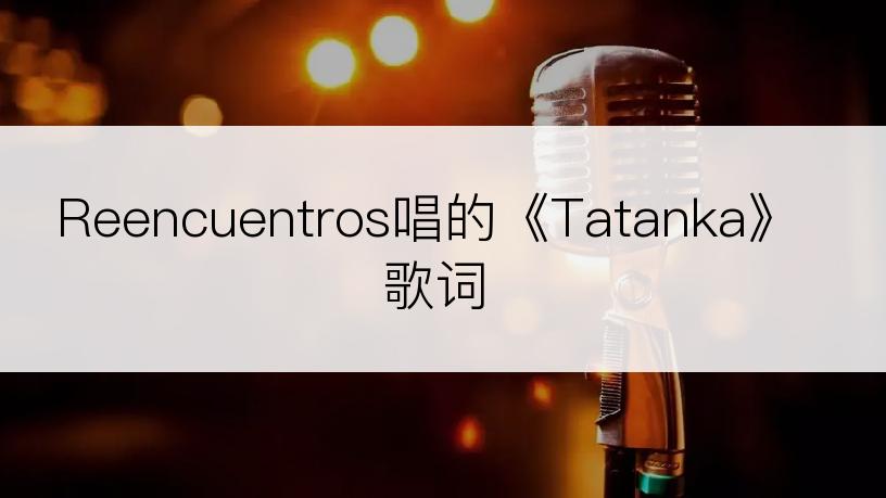 Reencuentros唱的《Tatanka》歌词