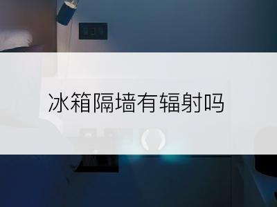 冰箱隔墙有辐射吗