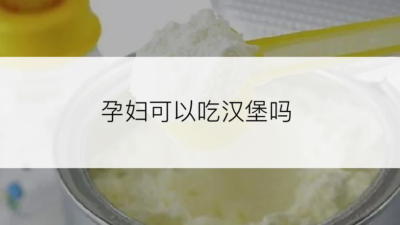 孕妇可以吃汉堡吗