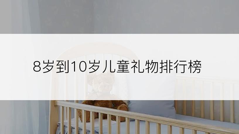 8岁到10岁儿童礼物排行榜