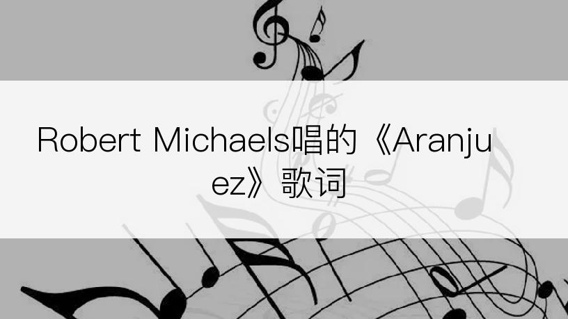 Robert Michaels唱的《Aranjuez》歌词