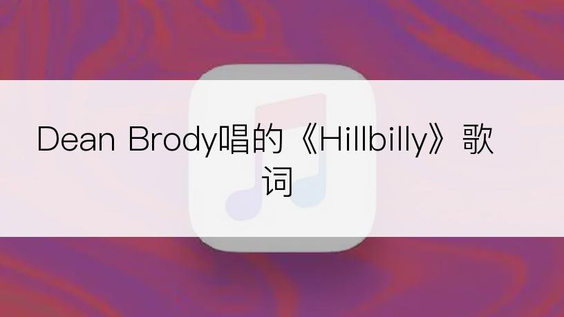 Dean Brody唱的《Hillbilly》歌词