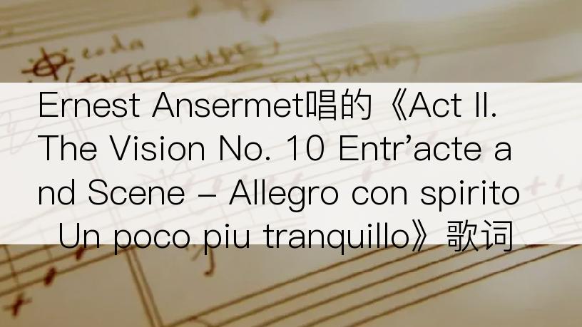 Ernest Ansermet唱的《Act II. The Vision No. 10 Entr'acte and Scene - Allegro con spiritoUn poco piu tranquillo》歌词