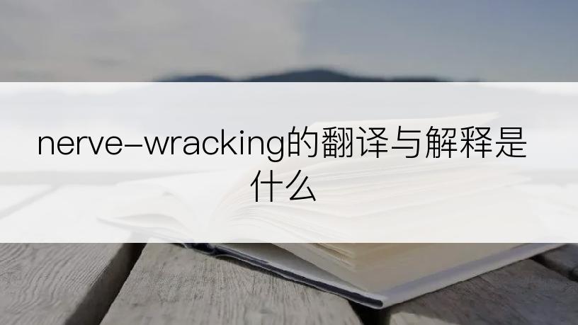 nerve-wracking的翻译与解释是什么