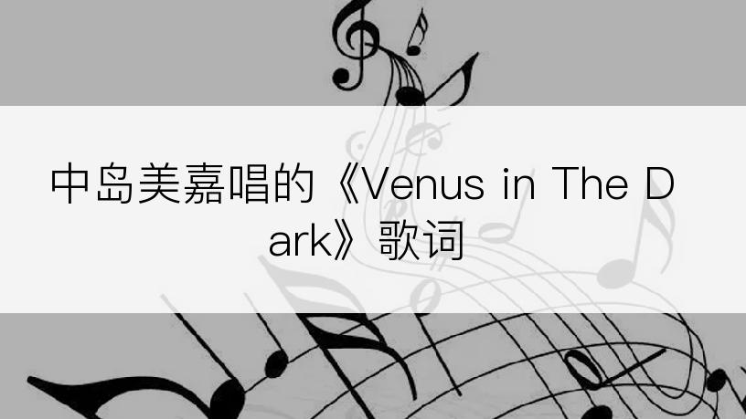 中岛美嘉唱的《Venus in The Dark》歌词