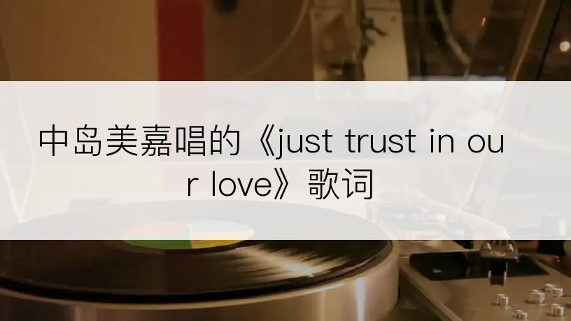 中岛美嘉唱的《just trust in our love》歌词