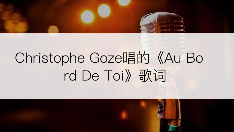 Christophe Goze唱的《Au Bord De Toi》歌词