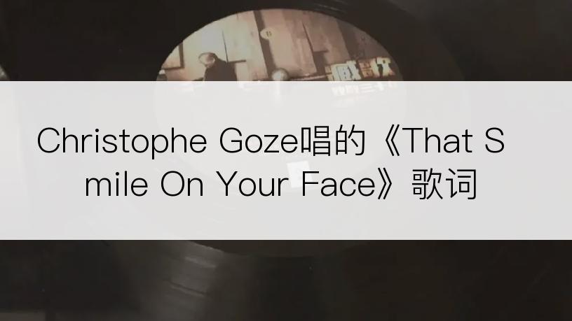 Christophe Goze唱的《That Smile On Your Face》歌词