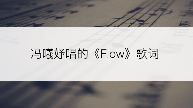 冯曦妤唱的《Flow》歌词