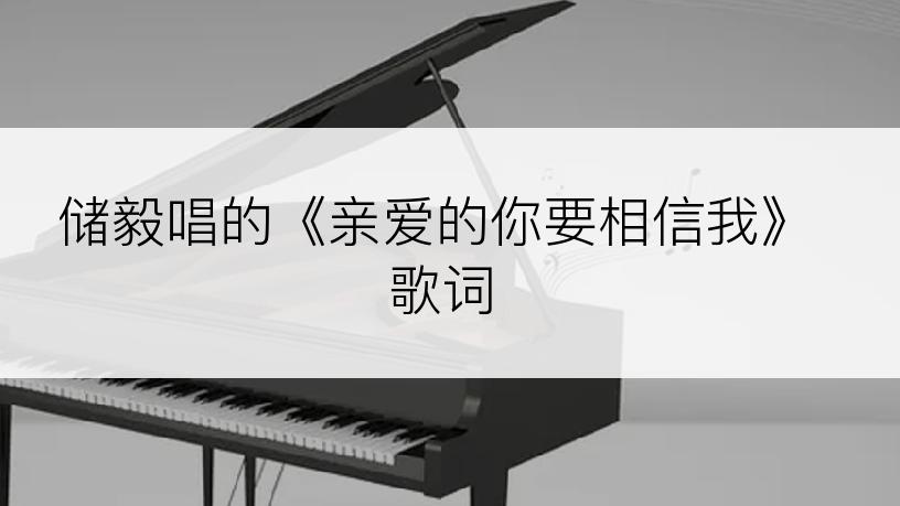 储毅唱的《亲爱的你要相信我》歌词