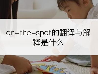 on-the-spot的翻译与解释是什么