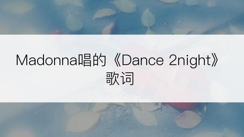 Madonna唱的《Dance 2night》歌词