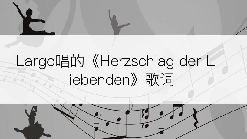 Largo唱的《Herzschlag der Liebenden》歌词