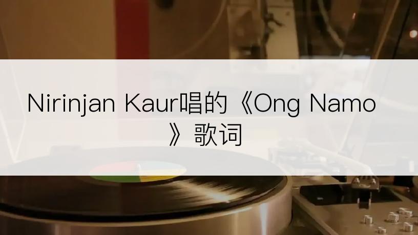 Nirinjan Kaur唱的《Ong Namo》歌词