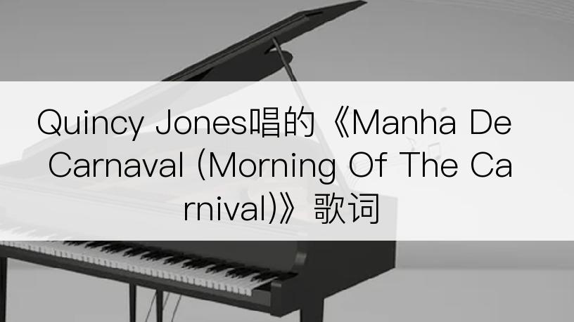 Quincy Jones唱的《Manha De Carnaval (Morning Of The Carnival)》歌词