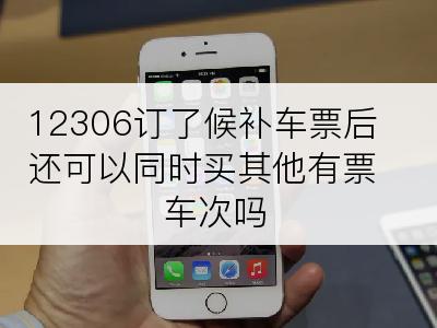 12306订了候补车票后还可以同时买其他有票车次吗