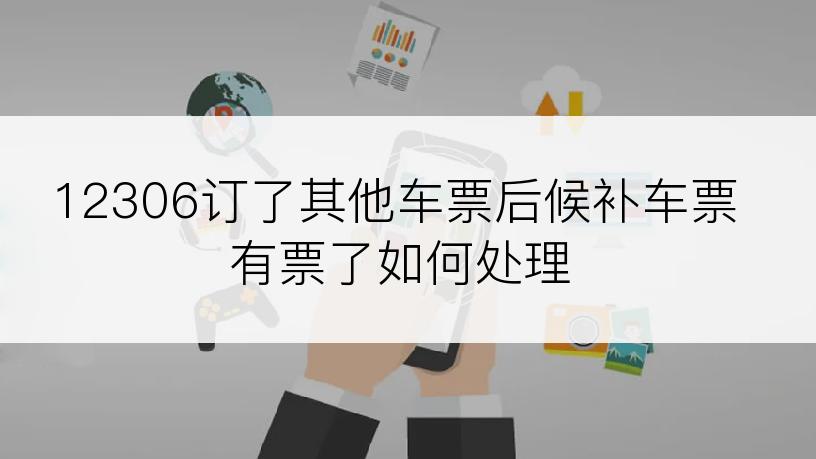 12306订了其他车票后候补车票有票了如何处理