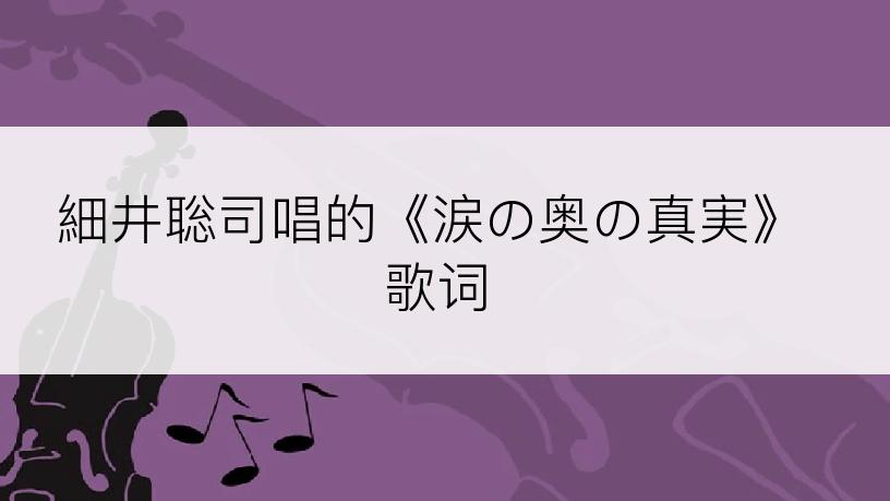 細井聡司唱的《涙の奥の真実》歌词