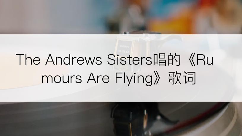 The Andrews Sisters唱的《Rumours Are Flying》歌词