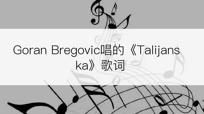 Goran Bregovic唱的《Talijanska》歌词