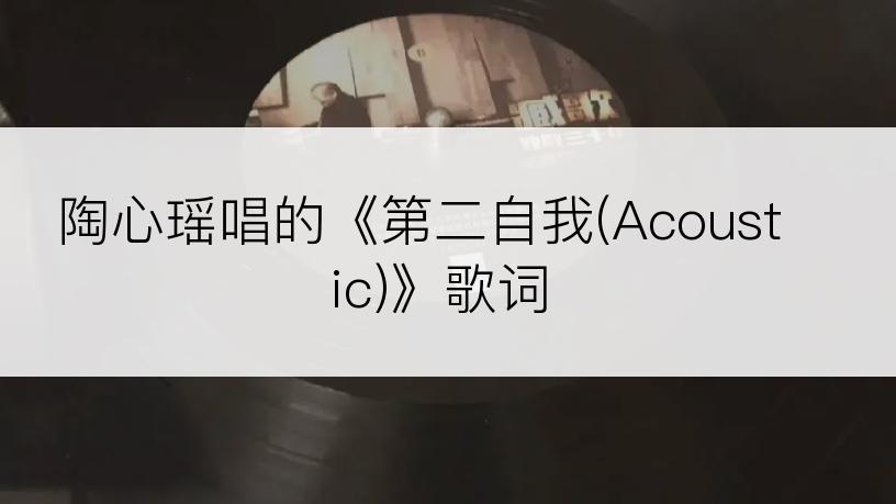 陶心瑶唱的《第二自我(Acoustic)》歌词