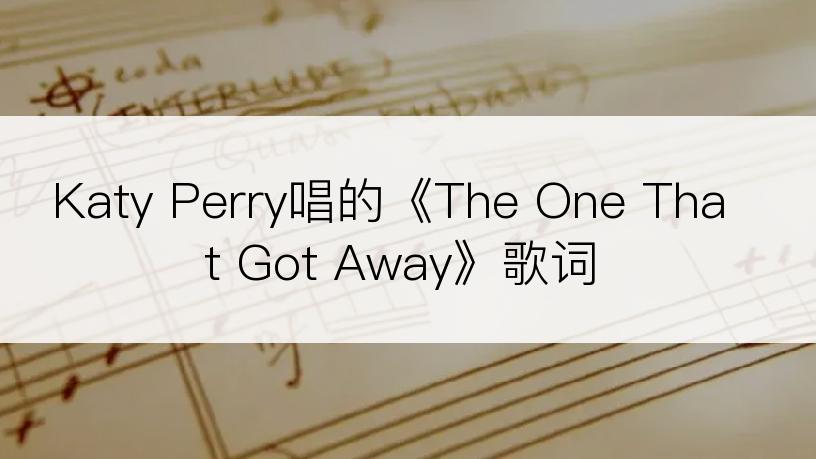 Katy Perry唱的《The One That Got Away》歌词