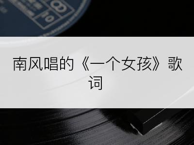 南风唱的《一个女孩》歌词