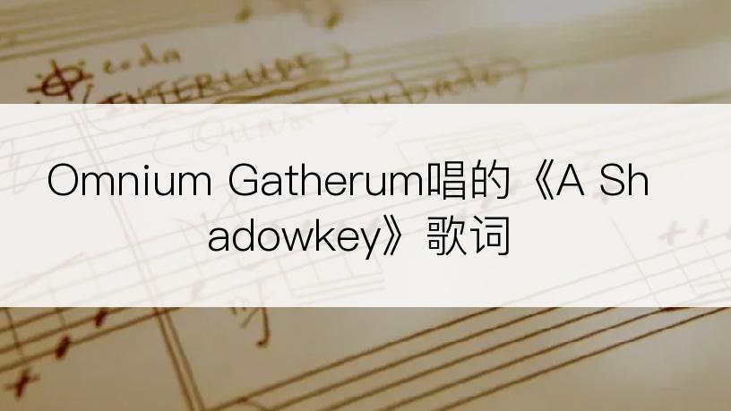 Omnium Gatherum唱的《A Shadowkey》歌词