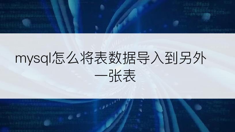 mysql怎么将表数据导入到另外一张表