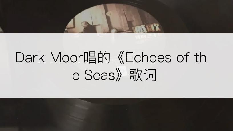 Dark Moor唱的《Echoes of the Seas》歌词