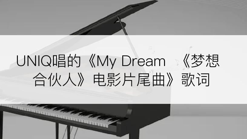 UNIQ唱的《My Dream  《梦想合伙人》电影片尾曲》歌词