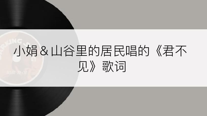 小娟＆山谷里的居民唱的《君不见》歌词