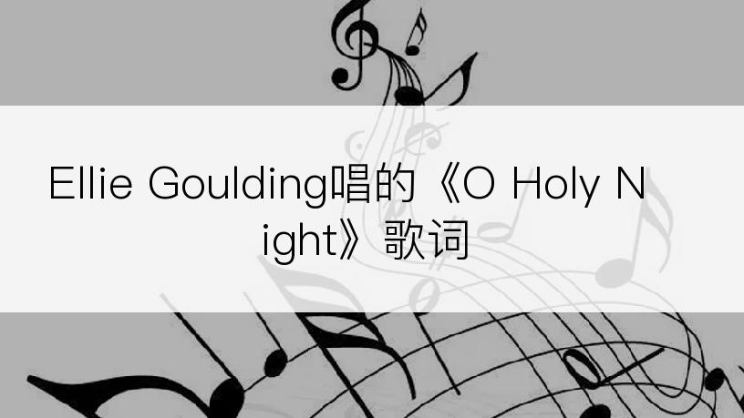 Ellie Goulding唱的《O Holy Night》歌词