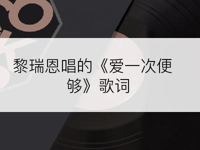 黎瑞恩唱的《爱一次便够》歌词