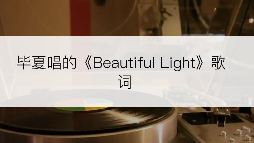 毕夏唱的《Beautiful Light》歌词