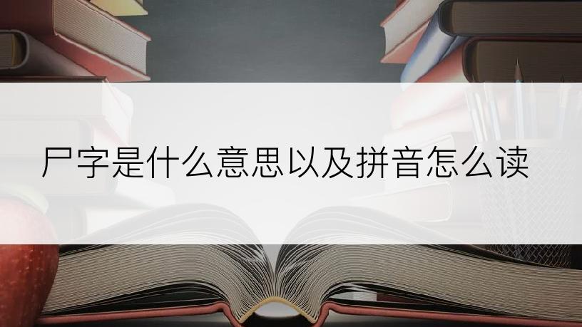 尸字是什么意思以及拼音怎么读