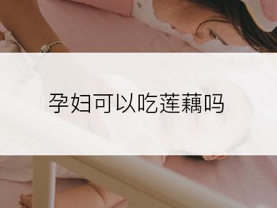 孕妇可以吃莲藕吗