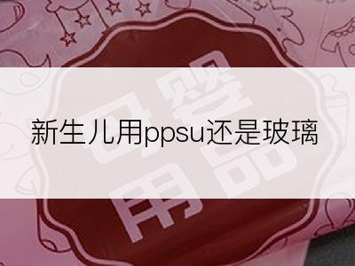 新生儿用ppsu还是玻璃