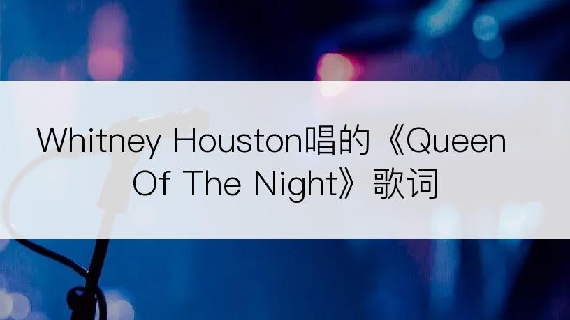 Whitney Houston唱的《Queen Of The Night》歌词