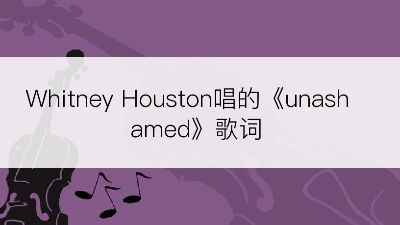 Whitney Houston唱的《unashamed》歌词