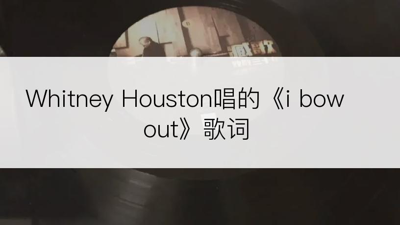 Whitney Houston唱的《i bow out》歌词