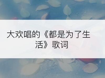 大欢唱的《都是为了生活》歌词