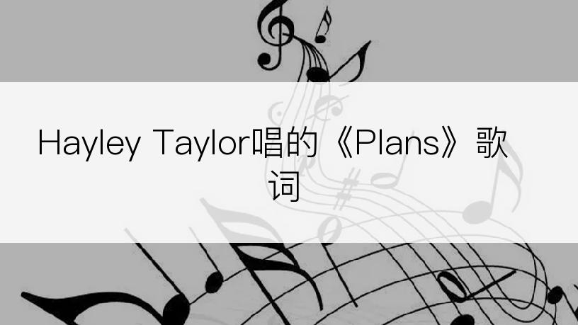 Hayley Taylor唱的《Plans》歌词